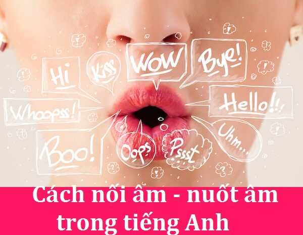  Cách nối âm trong tiếng Anh đầy đủ, chính xác nhất!