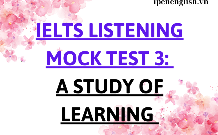 IELTS LISTENING MOCK TEST 3: A STUDY OF LEARNING