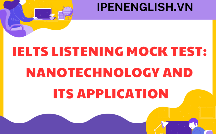 IELTS LISTENING MOCK TEST: NANOTECHNOLOGY AND ITS APPLICATION