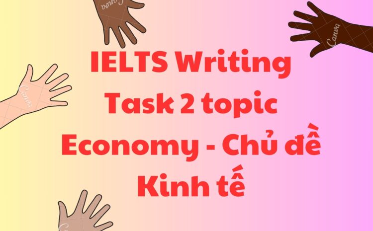 IELTS Writing Task 2 topic Economy – Chủ đề Kinh tế