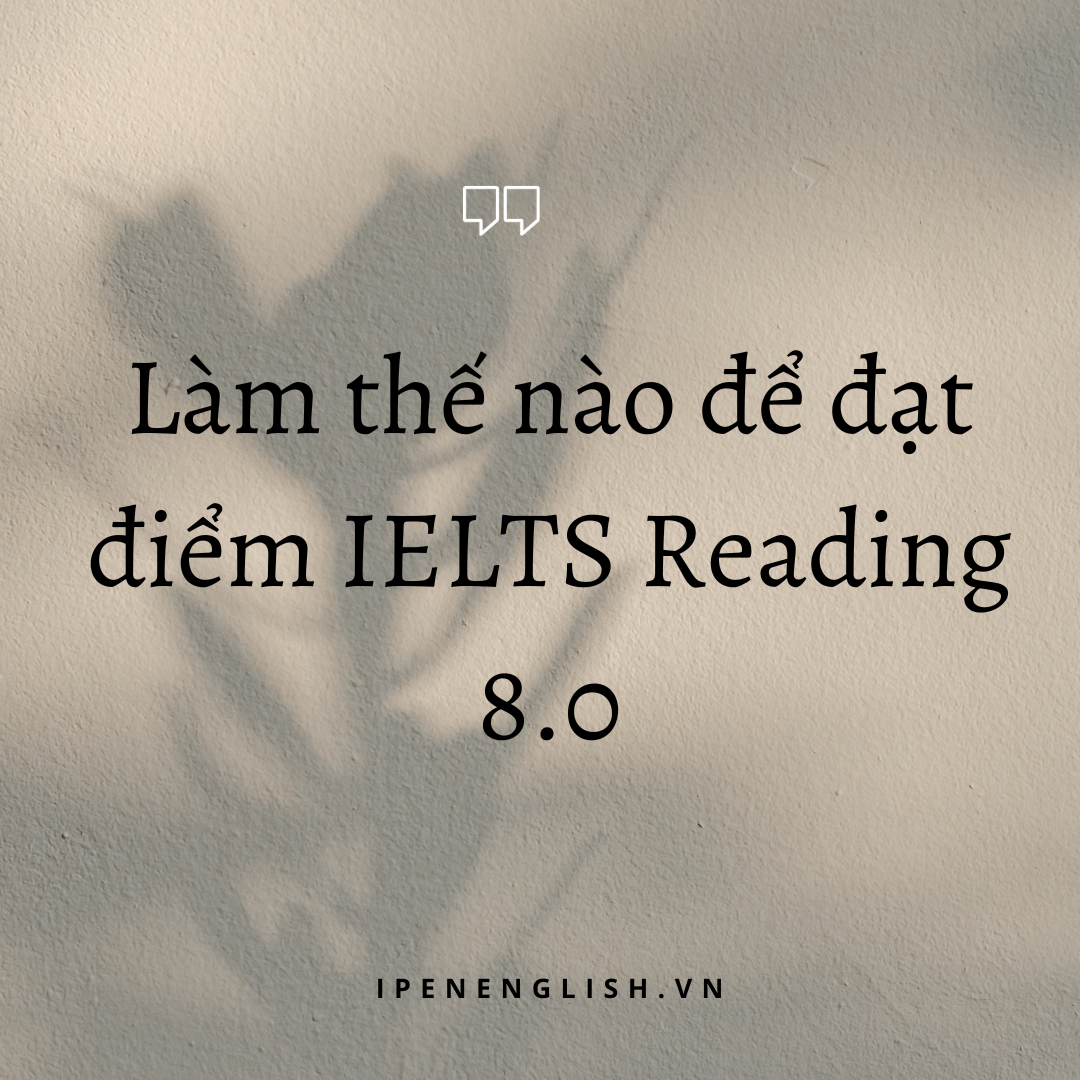 Làm thế nào để đạt điểm IELTS Reading 8.0